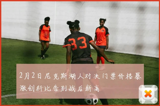 2月2日尼克斯湖人对决门票价格暴涨创科比告别战后新高